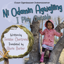 Ni Odamin Agwajiing (I Play Outside) Book In Anishinaabemowin and English