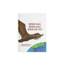 Brown Eagle, Brown Eagle, Where Are You? (Coming Soon)